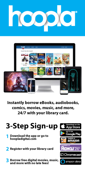 image: movie and book snippets displayed on screens of different sizes. logo links to apple store, google play, amazon, roku, chromecast. text: hoopla. instantly borrow ebooks, audiobooks, comics, movies, music, and more, 24/7 with your library card. 3 step sign-up. 1. download the app or go to hoopladigital.com 2. register with your library card. 3. borrow free digital movies, music, and more with no late fees!
